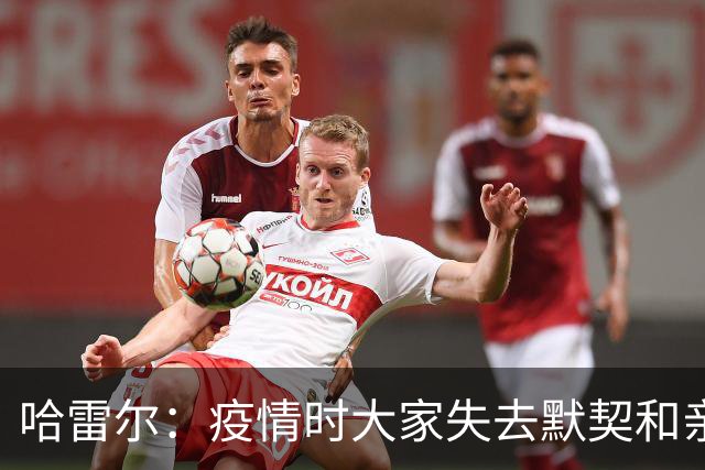 哈雷尔：疫情时大家失去默契&亲朋去世 况且热火三巨头首年也输了